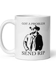 Got a Problem SEND RIP Coffee Mug